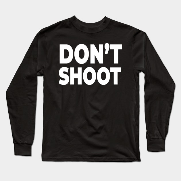 Don't Shoot! - Stop Police brutality and gun violence Long Sleeve T-Shirt by MadeBySerif